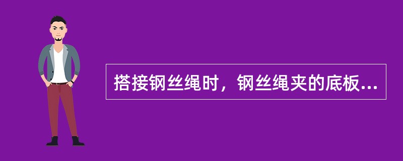 搭接钢丝绳时，钢丝绳夹的底板必须扣装在（）。