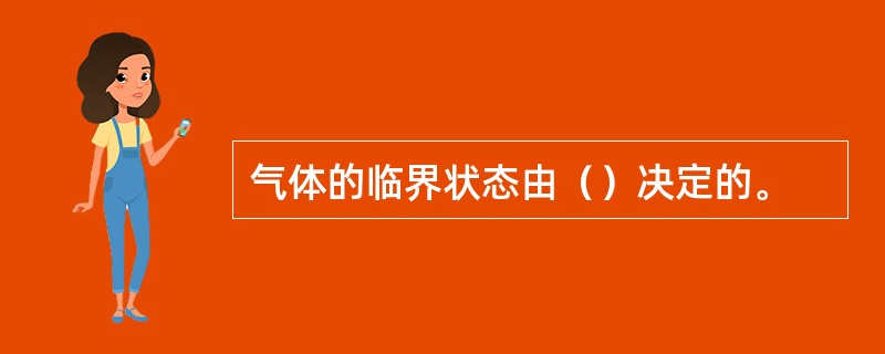 气体的临界状态由（）决定的。