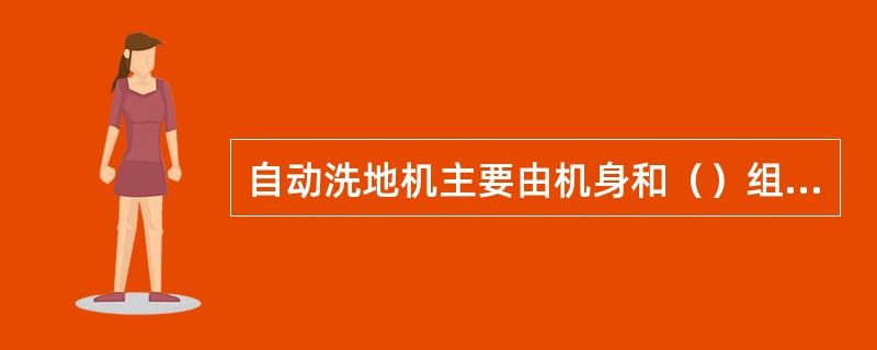自动洗地机主要由机身和（）组成。