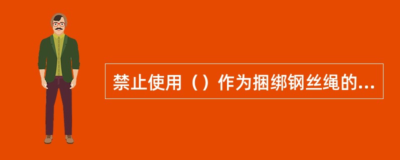 禁止使用（）作为捆绑钢丝绳的拉紧装置。