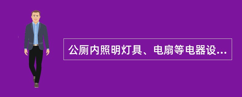 公厕内照明灯具、电扇等电器设备是（）。