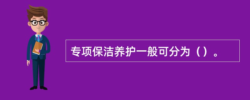 专项保洁养护一般可分为（）。