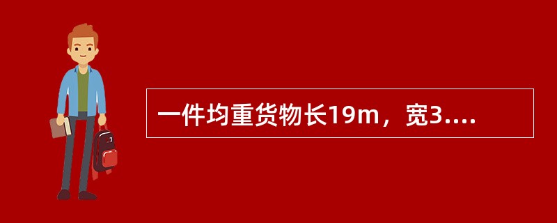 一件均重货物长19m，宽3.4，高1.74m，重35t，用N16型平车装运（）车