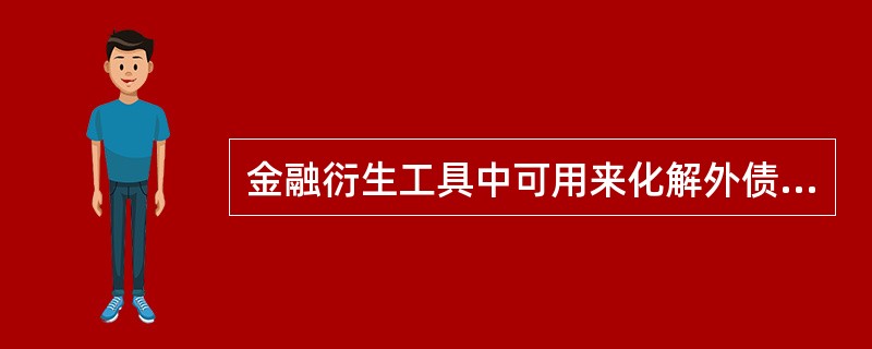 金融衍生工具中可用来化解外债风险的有（）。