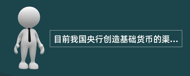 目前我国央行创造基础货币的渠道有（）。