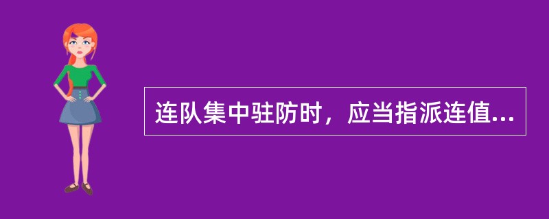 连队集中驻防时，应当指派连值日员。连值日员由士兵轮流担任，受连值班员领导。其一般