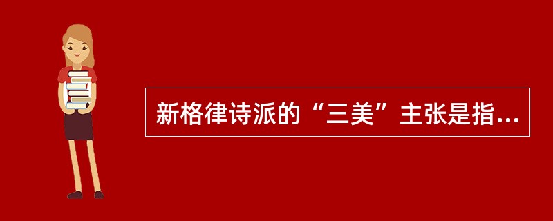 新格律诗派的“三美”主张是指（）。