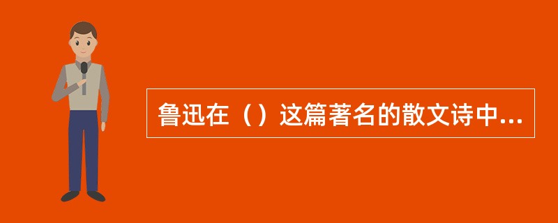 鲁迅在（）这篇著名的散文诗中，用直刺天空的枣树形象，表达对旧势力的傲岸不屈。