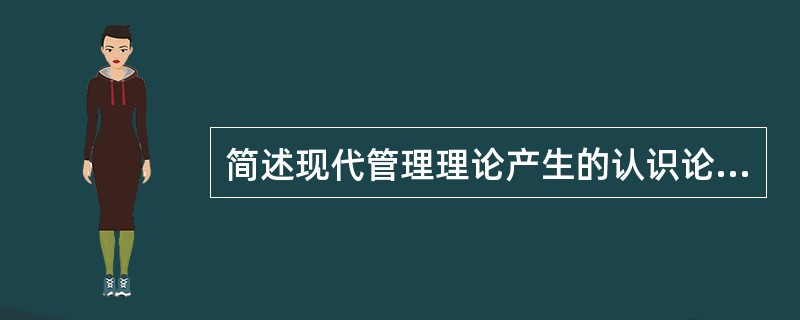 简述现代管理理论产生的认识论基础。