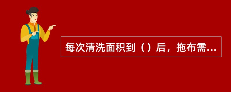 每次清洗面积到（）后，拖布需进行清洗。