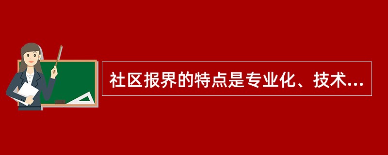 社区报界的特点是专业化、技术化、科学化和（）。