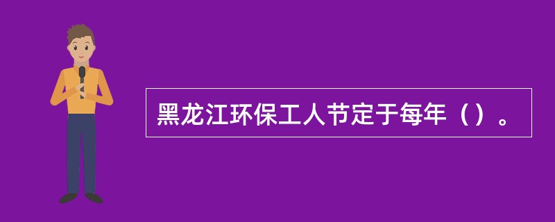 黑龙江环保工人节定于每年（）。