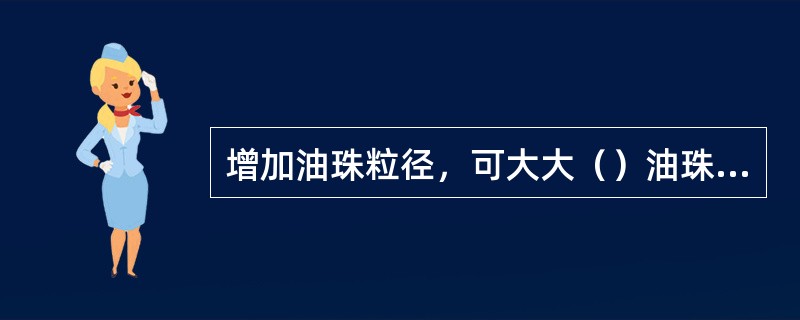 增加油珠粒径，可大大（）油珠在水中的上浮速度。