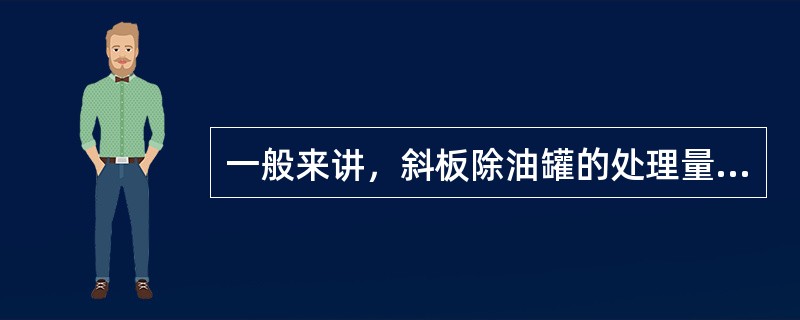 一般来讲，斜板除油罐的处理量比一般的重力式除油罐增大（）。