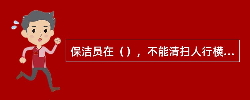 保洁员在（），不能清扫人行横道。