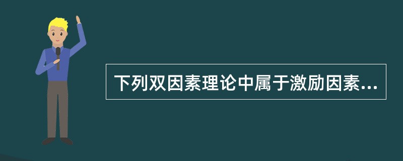 下列双因素理论中属于激励因素的是（）