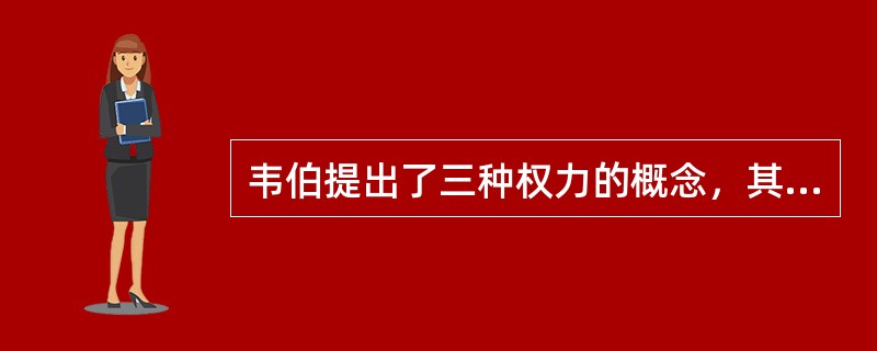 韦伯提出了三种权力的概念，其中来源于别有的崇拜和追随的权力是（）