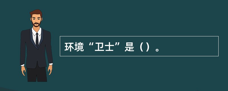 环境“卫士”是（）。