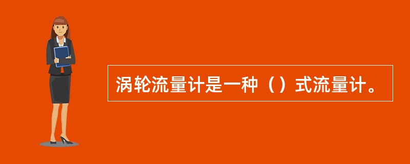 涡轮流量计是一种（）式流量计。