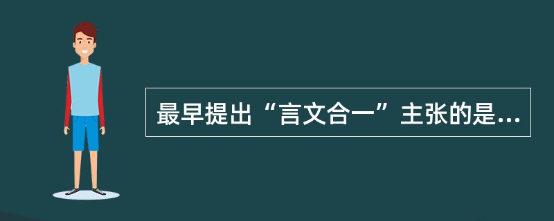 最早提出“言文合一”主张的是（）。