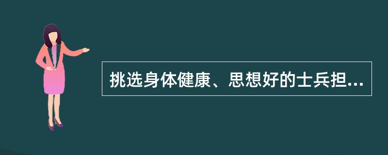 挑选身体健康、思想好的士兵担任炊事员。加强炊事人员的（），不断提高其军政素质和炊