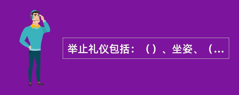 举止礼仪包括：（）、坐姿、（）、蹲姿。