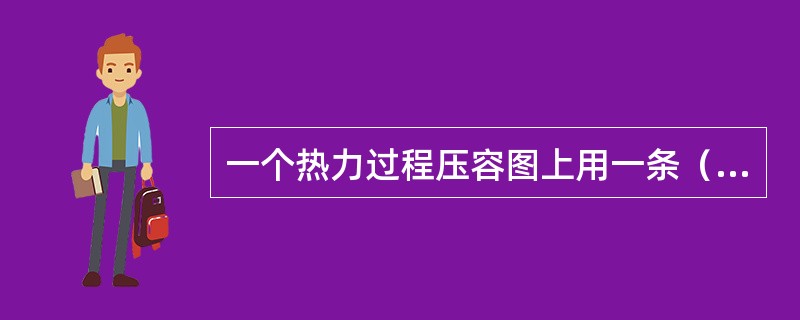 一个热力过程压容图上用一条（）表示。