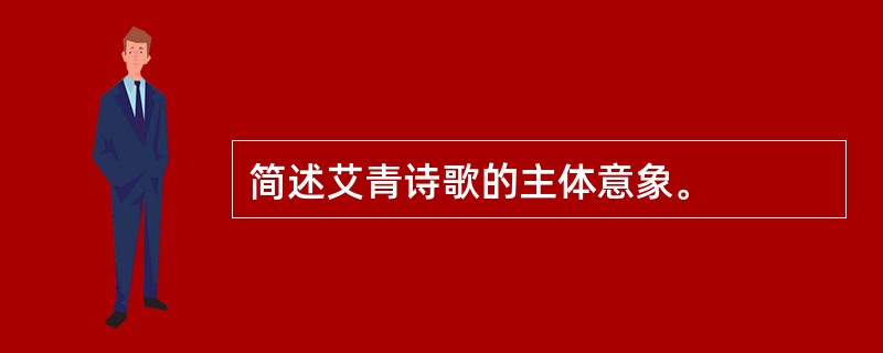 简述艾青诗歌的主体意象。