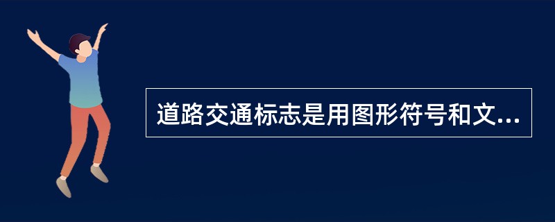 道路交通标志是用图形符号和文字传递特定（）用以指挥、管理交通的安全设施。