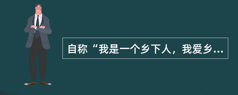 自称“我是一个乡下人，我爱乡间，并爱住在乡间的人们”的散文家是（）。