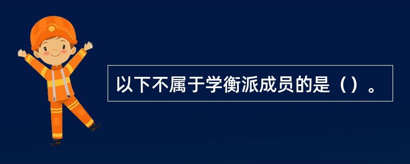 以下不属于学衡派成员的是（）。