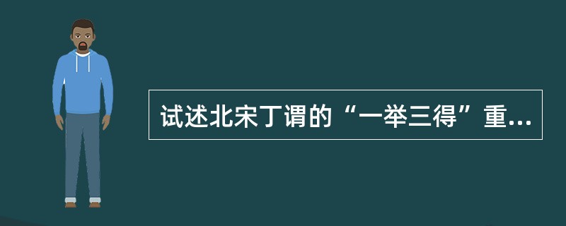 试述北宋丁谓的“一举三得”重建皇宫方案。