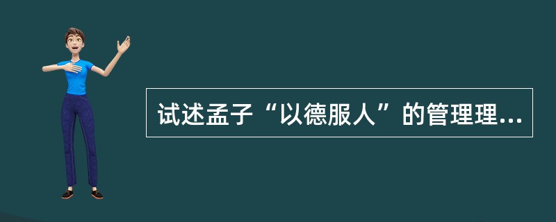 试述孟子“以德服人”的管理理念。