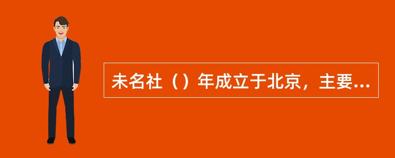 未名社（）年成立于北京，主要成员有鲁迅、（）、（）等。