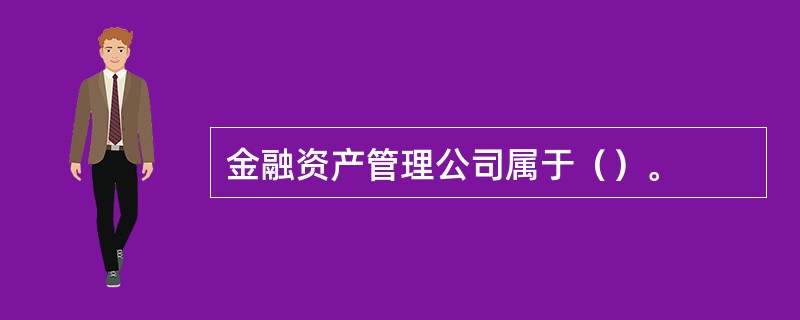 金融资产管理公司属于（）。