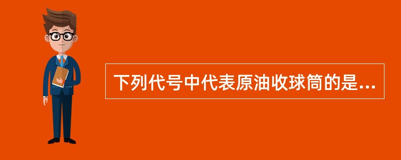 下列代号中代表原油收球筒的是（）。