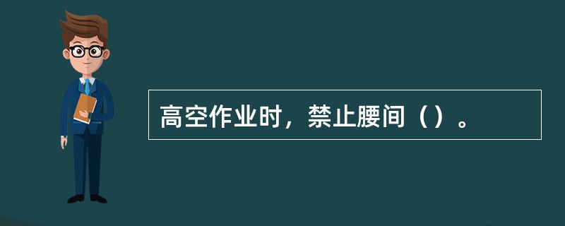 高空作业时，禁止腰间（）。