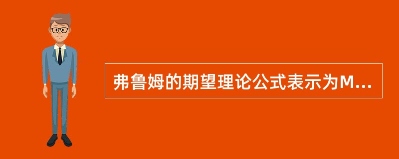 弗鲁姆的期望理论公式表示为M=VXE，其中V表示（）。