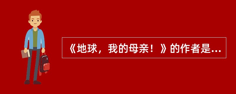 《地球，我的母亲！》的作者是（），在诗里，诗人认为“田地里的农人”是“（）”，“