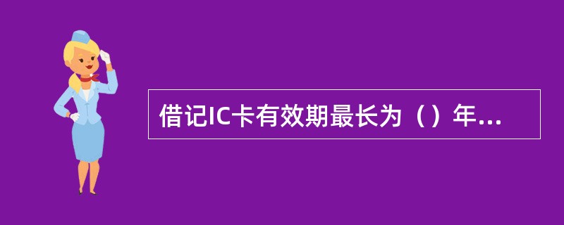 借记IC卡有效期最长为（）年，有效期以卡面指定日期为准。