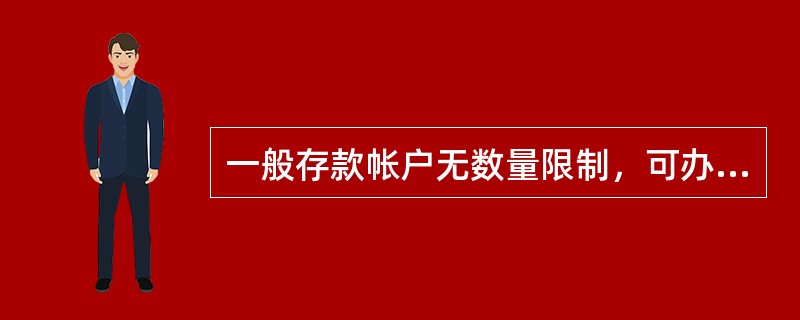 一般存款帐户无数量限制，可办理转帐结算和现金的存入。（）