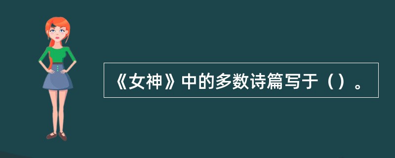 《女神》中的多数诗篇写于（）。