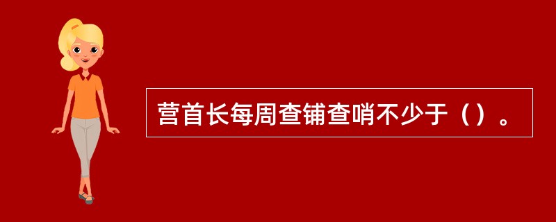 营首长每周查铺查哨不少于（）。