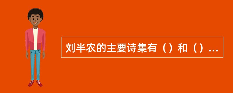 刘半农的主要诗集有（）和（），此外，还有一首长诗（），表现了同心协力、奋斗不息、