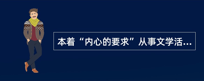 本着“内心的要求”从事文学活动的新文学社团是（）。