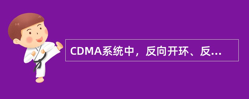 CDMA系统中，反向开环、反向闭环、反向外环功率控制的机制以及特点是什么？