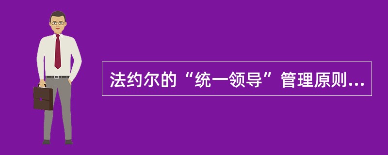 法约尔的“统一领导”管理原则的内涵是（）