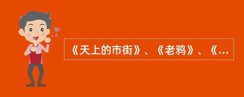 《天上的市街》、《老鸦》、《洗衣歌》三诗的作者分别是（）、（）、（）。