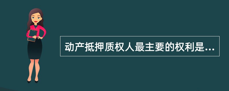 动产抵押质权人最主要的权利是（）。