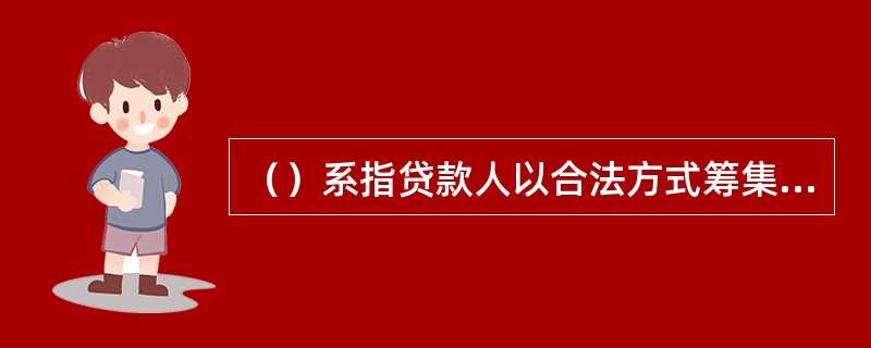（）系指贷款人以合法方式筹集的资金自主发放的贷款，其风险由贷款人承担，并由贷款人